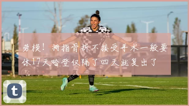 劳模！拇指骨折不接受手术一般要休17天哈登仅隔了四天就复出了